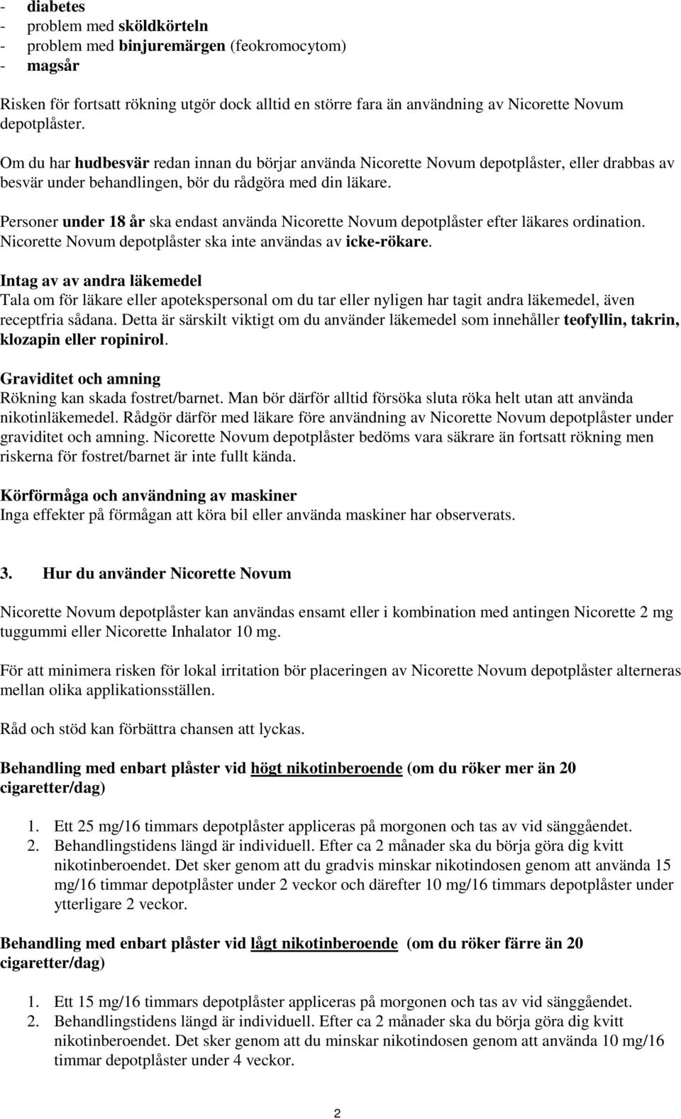 Personer under 18 år ska endast använda Nicorette Novum depotplåster efter läkares ordination. Nicorette Novum depotplåster ska inte användas av icke-rökare.