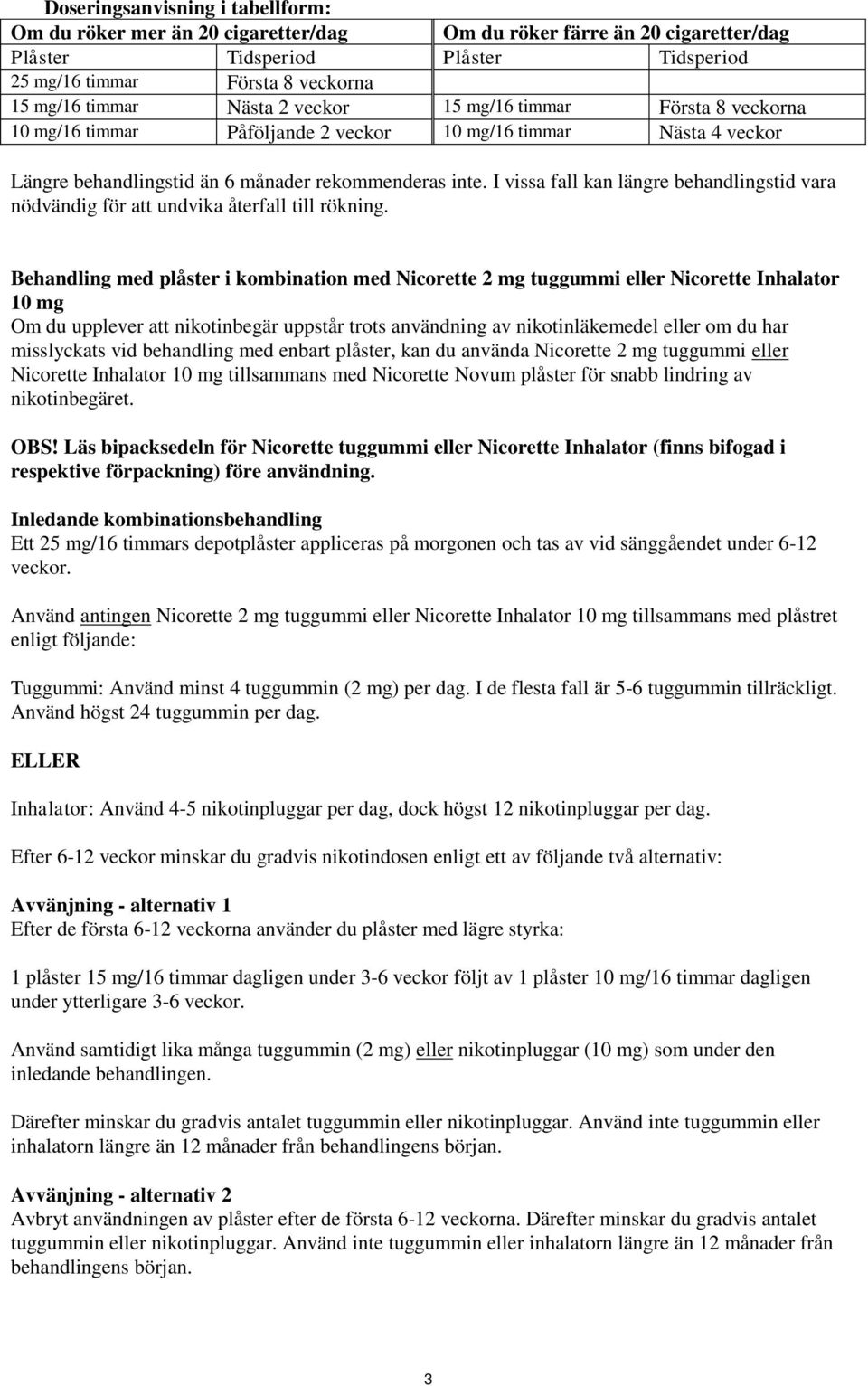 I vissa fall kan längre behandlingstid vara nödvändig för att undvika återfall till rökning.