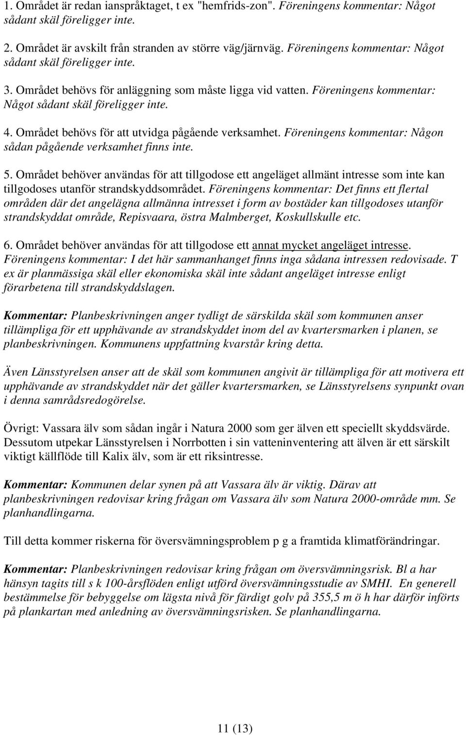 Området behövs för att utvidga pågående verksamhet. Föreningens kommentar: Någon sådan pågående verksamhet finns inte. 5.