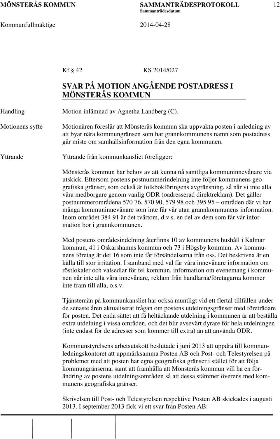 kommunen. Yttrande från kommunkansliet föreligger: Mönsterås kommun har behov av att kunna nå samtliga kommuninnevånare via utskick.