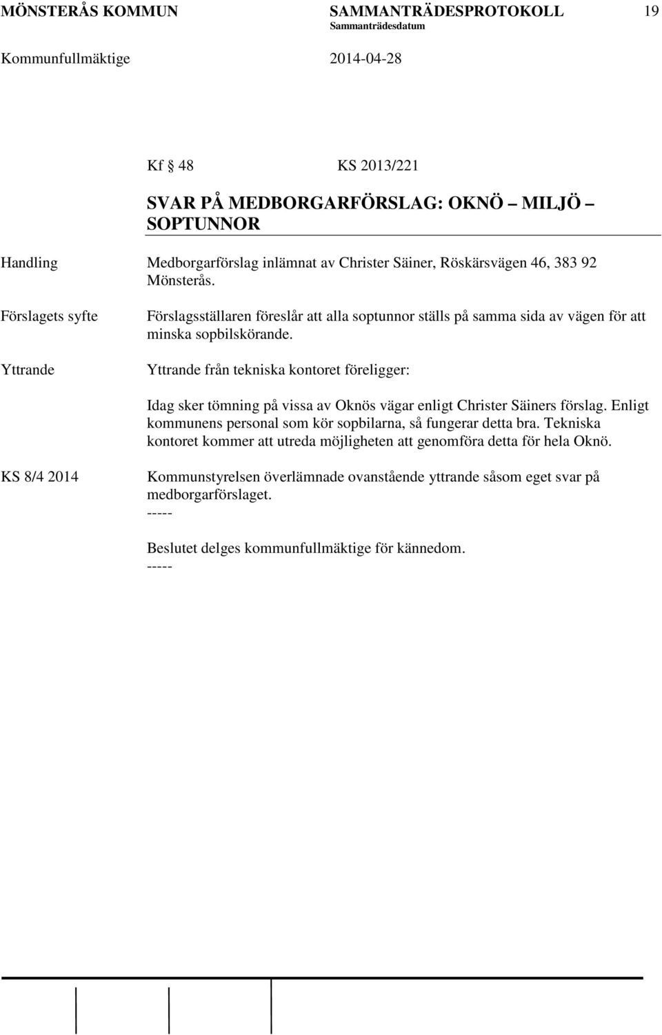 Yttrande från tekniska kontoret föreligger: Idag sker tömning på vissa av Oknös vägar enligt Christer Säiners förslag.