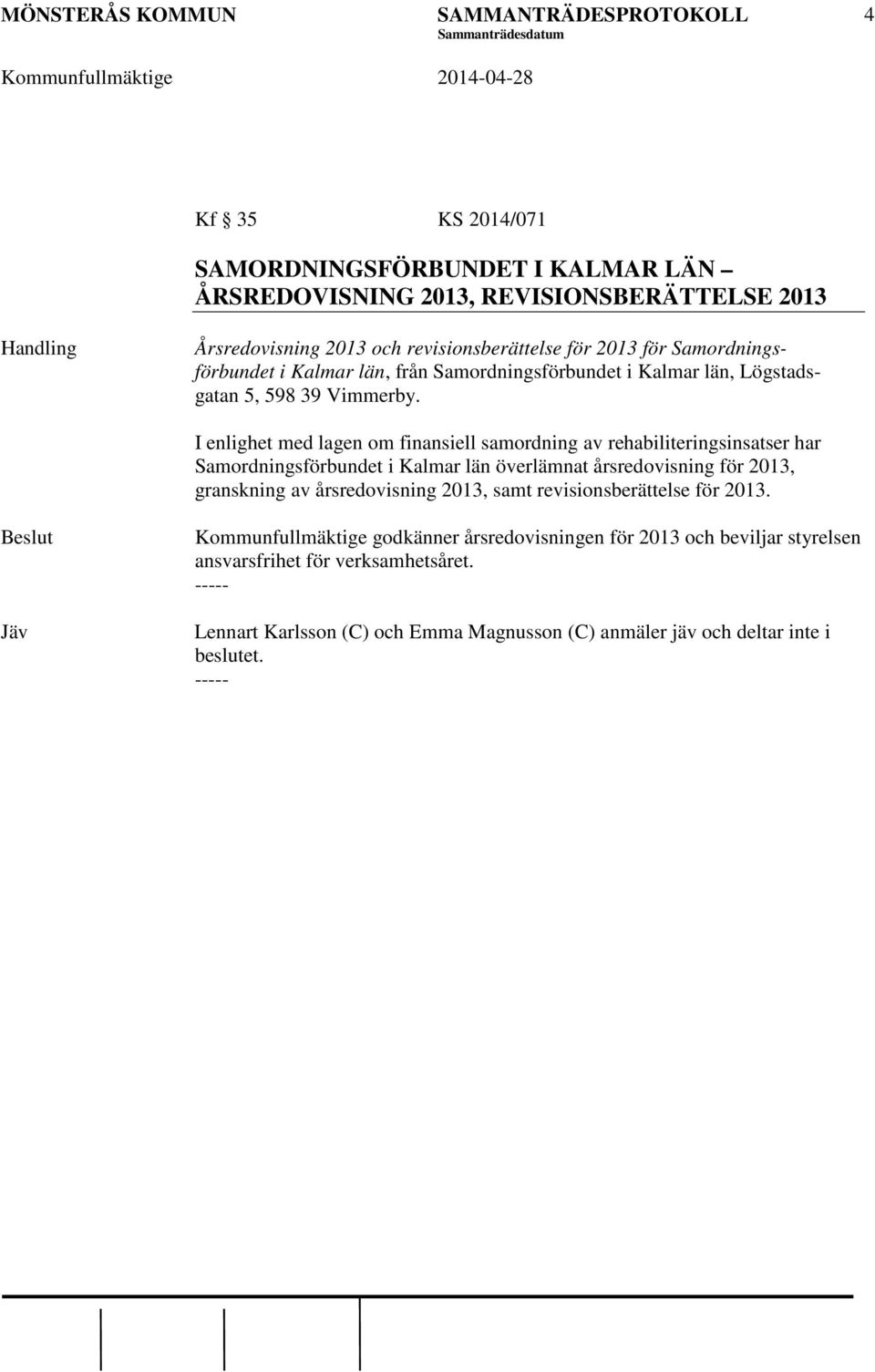 I enlighet med lagen om finansiell samordning av rehabiliteringsinsatser har Samordningsförbundet i Kalmar län överlämnat årsredovisning för 2013, granskning av