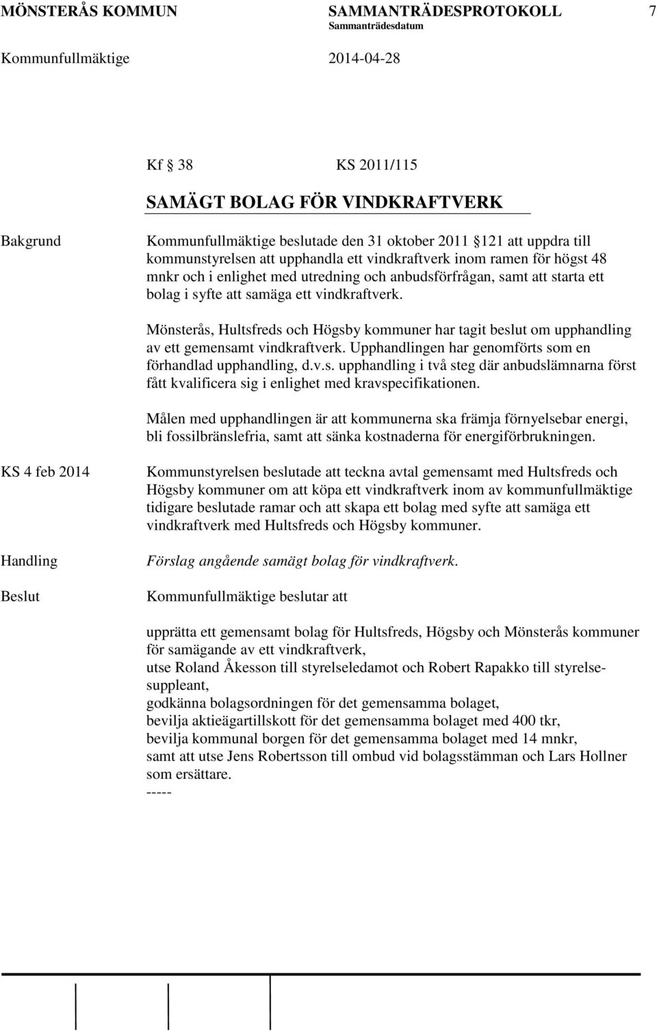 Mönsterås, Hultsfreds och Högsby kommuner har tagit beslut om upphandling av ett gemensamt vindkraftverk. Upphandlingen har genomförts som en förhandlad upphandling, d.v.s. upphandling i två steg där anbudslämnarna först fått kvalificera sig i enlighet med kravspecifikationen.
