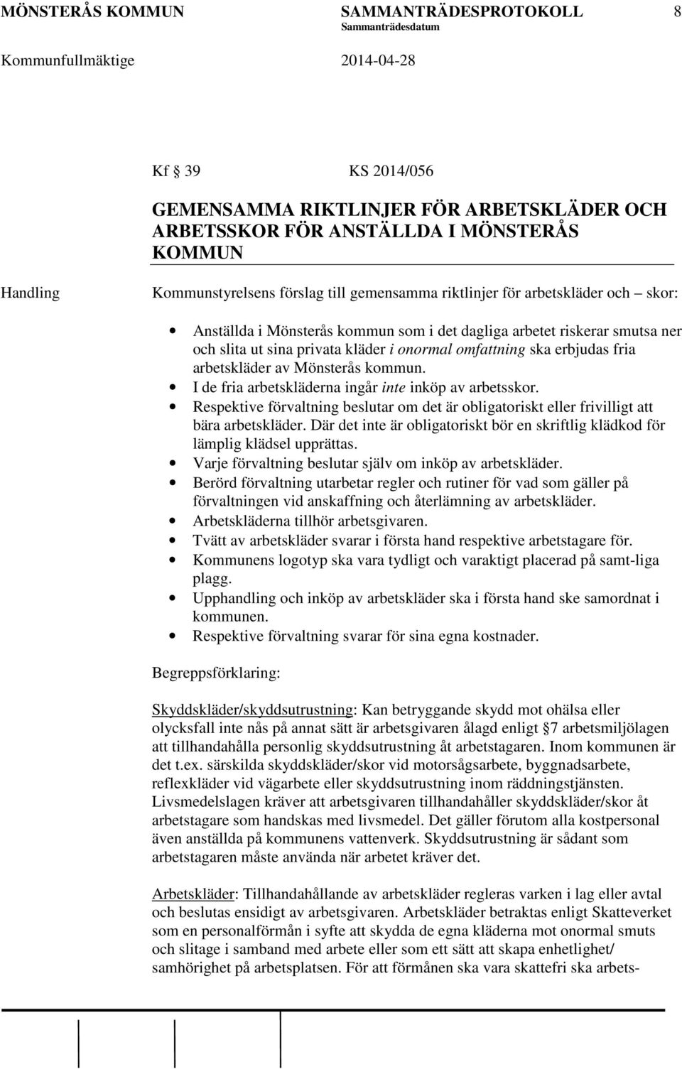 I de fria arbetskläderna ingår inte inköp av arbetsskor. Respektive förvaltning beslutar om det är obligatoriskt eller frivilligt att bära arbetskläder.