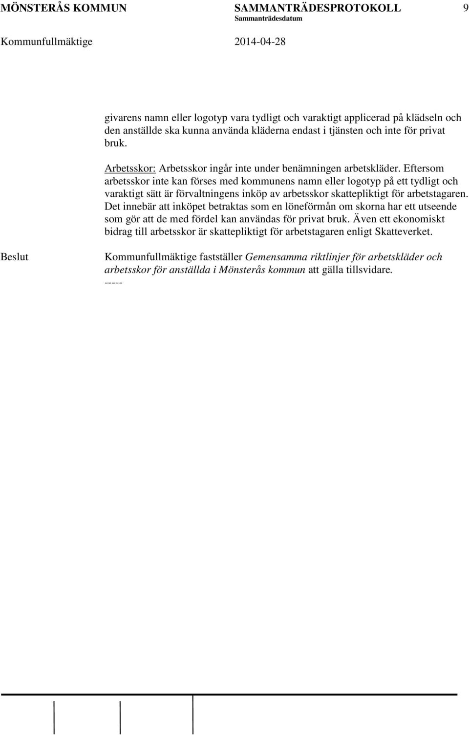 Eftersom arbetsskor inte kan förses med kommunens namn eller logotyp på ett tydligt och varaktigt sätt är förvaltningens inköp av arbetsskor skattepliktigt för arbetstagaren.