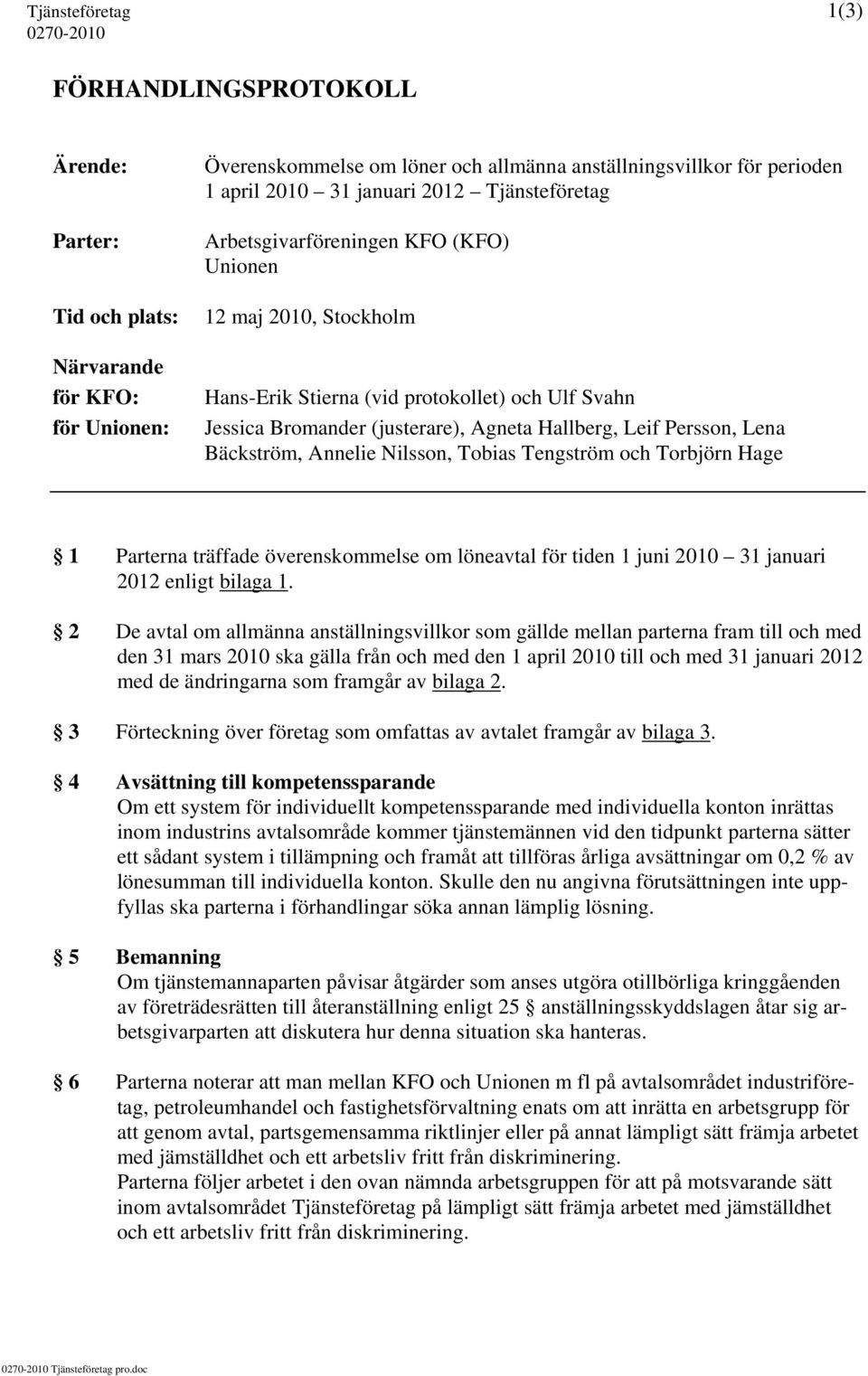 Persson, Lena Bäckström, Annelie Nilsson, Tobias Tengström och Torbjörn Hage 1 Parterna träffade överenskommelse om löneavtal för tiden 1 juni 2010 31 januari 2012 enligt bilaga 1.