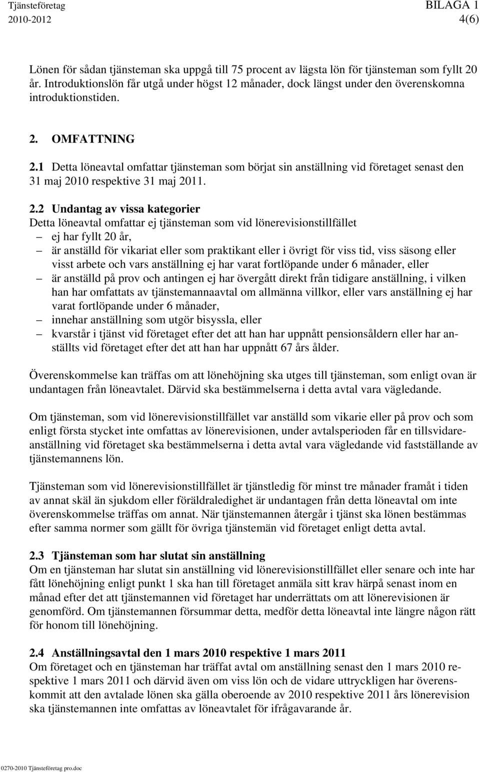 1 Detta löneavtal omfattar tjänsteman som börjat sin anställning vid företaget senast den 31 maj 20