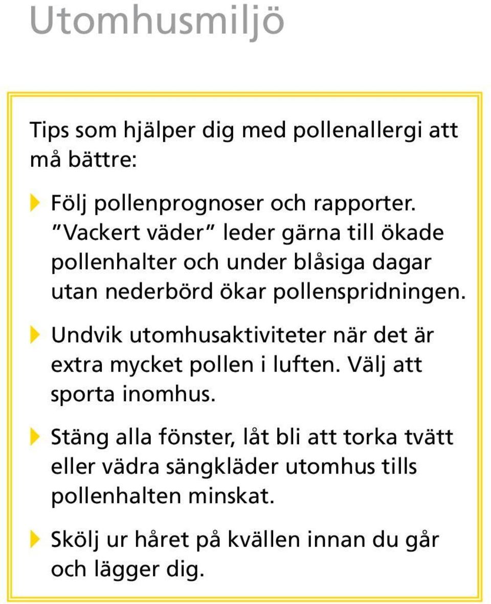 A Undvik utomhusaktiviteter när det är extra mycket pollen i luften. Välj att sporta inomhus.