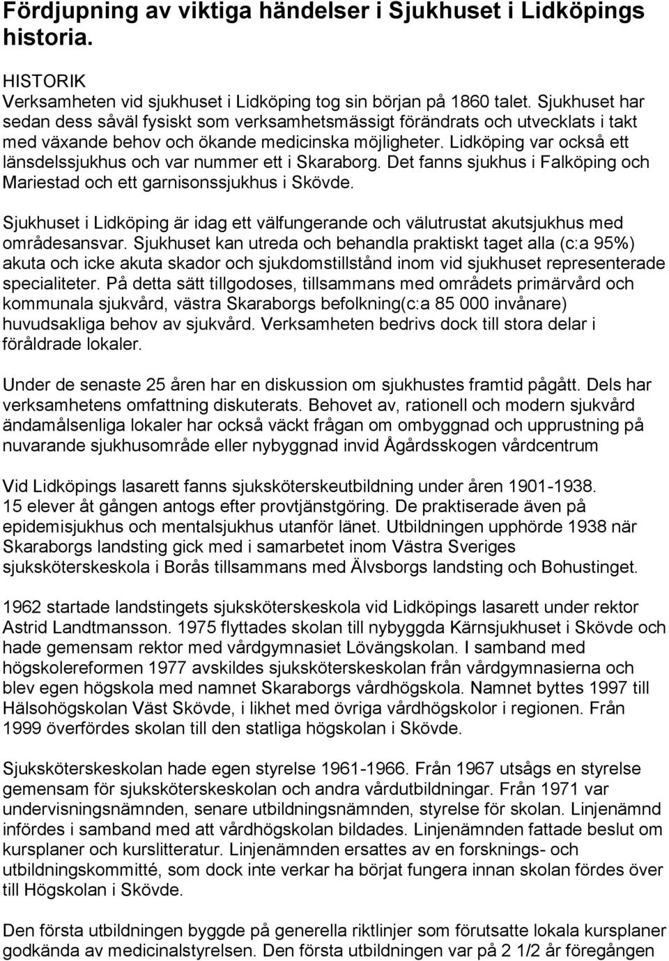 Lidköping var också ett länsdelssjukhus och var nummer ett i Skaraborg. Det fanns sjukhus i Falköping och Mariestad och ett garnisonssjukhus i Skövde.
