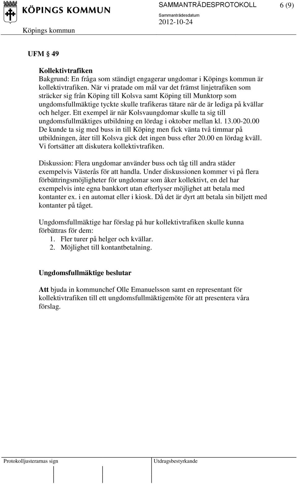 kvällar och helger. Ett exempel är när Kolsvaungdomar skulle ta sig till ungdomsfullmäktiges utbildning en lördag i oktober mellan kl. 13.00-20.