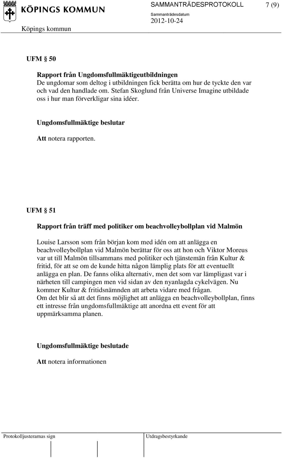 UFM 51 Rapport från träff med politiker om beachvolleybollplan vid Malmön Louise Larsson som från början kom med idén om att anlägga en beachvolleybollplan vid Malmön berättar för oss att hon och