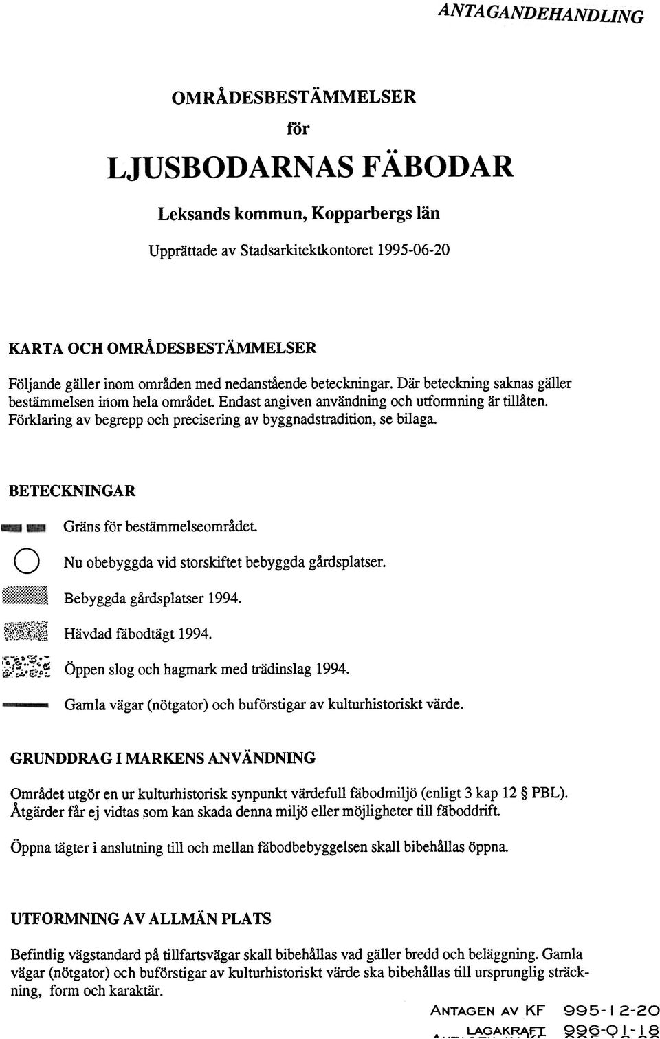 BETECKNINGAR o ~j~1~~i\~lij~\~~ Gräns för bestämmelseområdet Nu obebyggda vid storskiftet bebyggda gårdsplatser. Bebyggda gårdsplatser 1994. Hävdad fåbodtägt 1994.