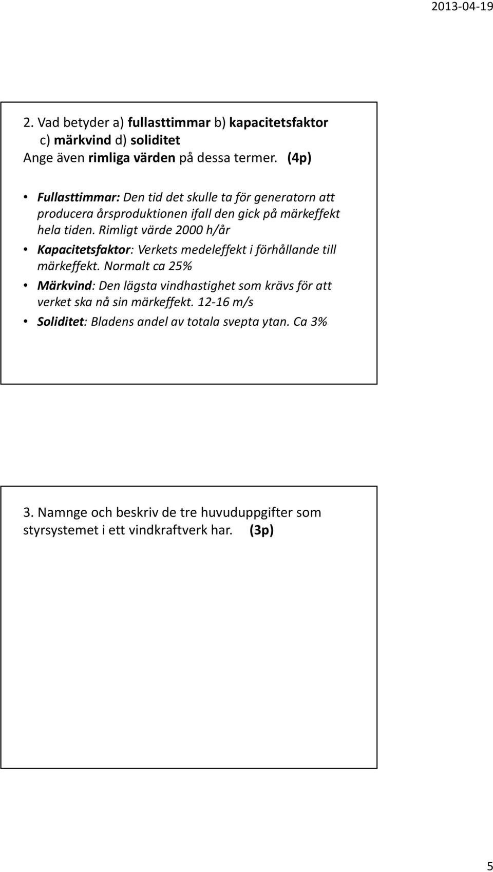 Rimligt värde 2000 h/år Kapacitetsfaktor: Verkets medeleffekt i förhållande till märkeffekt.