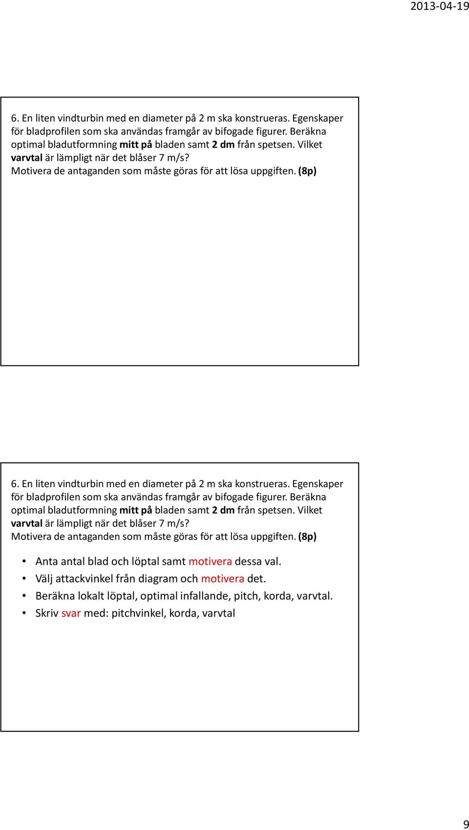 (8p)  (8p) Anta antal blad och löptal samt motivera dessa val. Välj attackvinkel från diagram och motivera det. Beräkna lokalt löptal, optimal infallande, pitch, korda, varvtal.