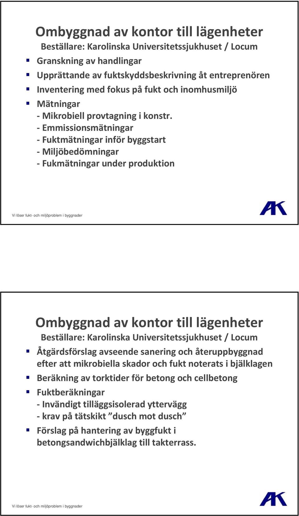 Emmissionsmätningar Fuktmätningar inför byggstart Miljöbedömningar Fukmätningar under produktion Ombyggnad av kontor till lägenheter Beställare: Karolinska Universitetssjukhuset / Locum