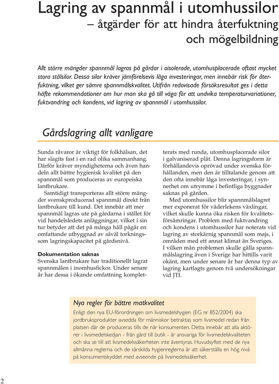 Utifrån redovisade försöksresultat ges i detta häfte rekommendationer om hur man ska gå till väga för att undvika temperaturvariationer, fuktvandring och kondens, vid lagring av spannmål i