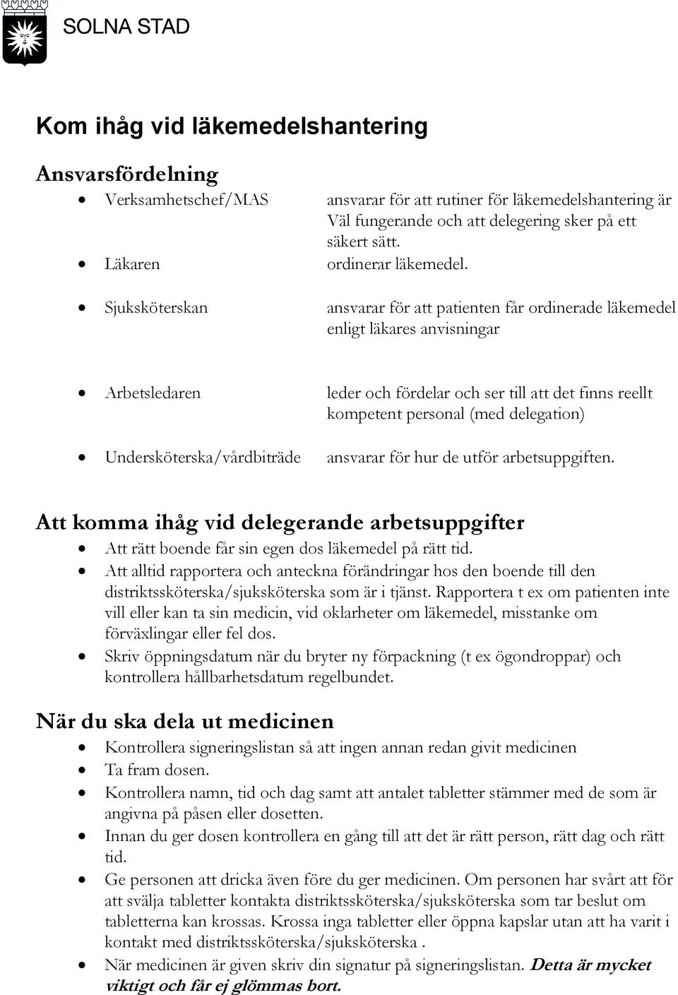 Sjuksköterskan ansvarar för att patienten får ordinerade läkemedel enligt läkares anvisningar Arbetsledaren leder och fördelar och ser till att det finns reellt kompetent personal (med delegation)