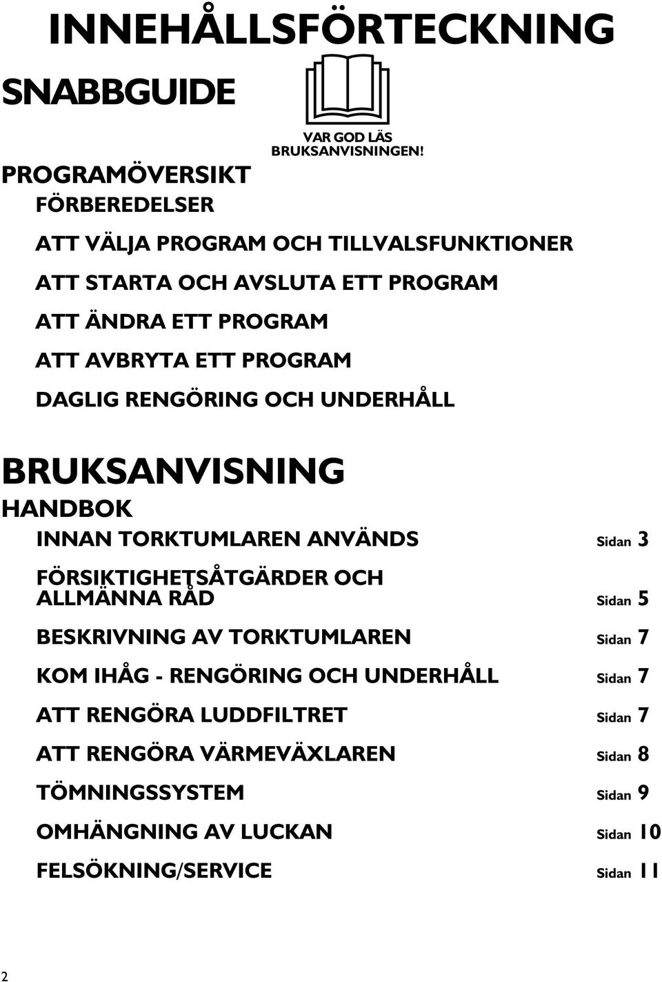 ATT AVBRYTA ETT PROGRAM DAGLIG RENGÖRING OCH UNDERHÅLL BRUKSANVISNING HANDBOK INNAN TORKTUMLAREN ANVÄNDS Sidan 3 FÖRSIKTIGHETSÅTGÄRDER OCH