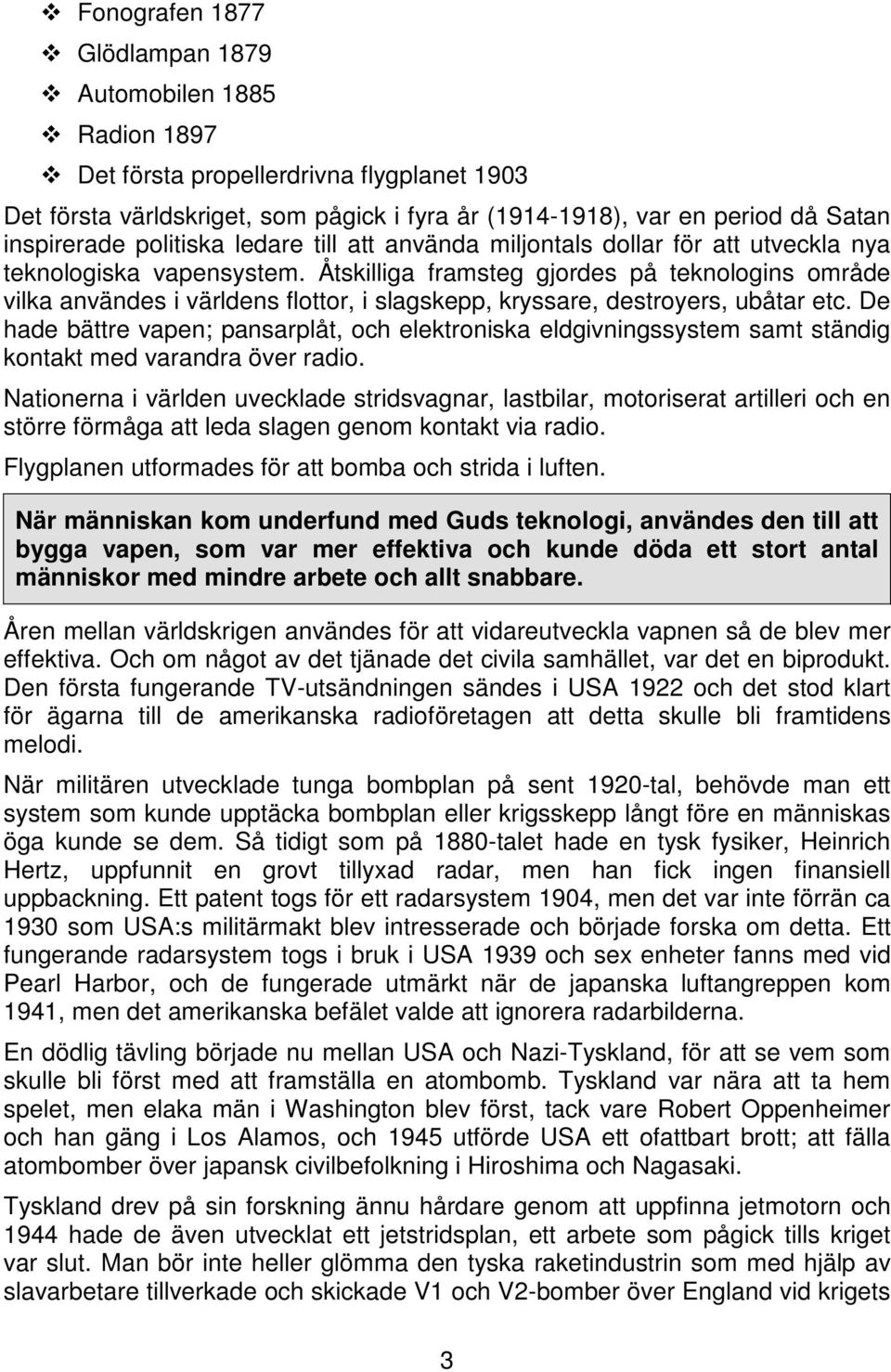 Åtskilliga framsteg gjordes på teknologins område vilka användes i världens flottor, i slagskepp, kryssare, destroyers, ubåtar etc.