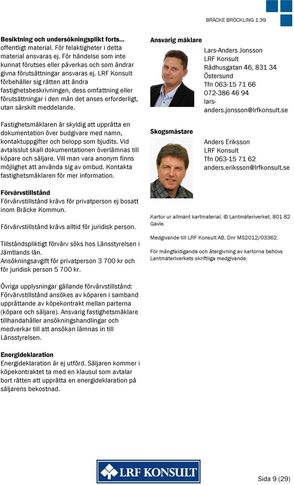LRF Konsult förbehåller sig rätten att ändra fastighetsbeskrivningen, dess omfattning eller förutsättningar i den mån det anses erforderligt, utan särskilt meddelande.