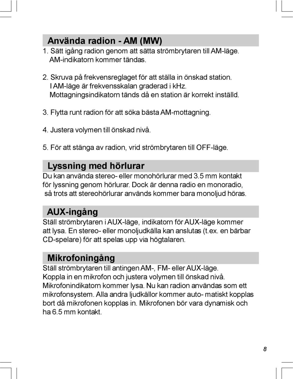 5. För att stänga av radion, vrid strömbrytaren till OFF-läge. Lyssning med hörlurar Du kan använda stereo- eller monohörlurar med 3.5 mm kontakt för lyssning genom hörlurar.