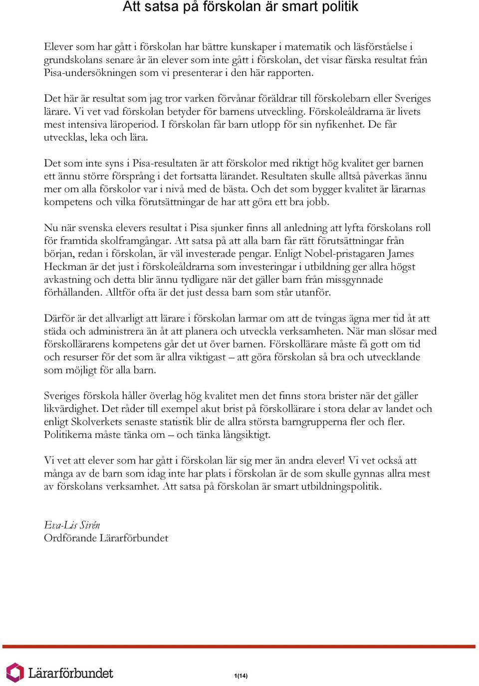 Vi vet vad förskolan betyder för barnens utveckling. Förskoleåldrarna är livets mest intensiva läroperiod. I förskolan får barn utlopp för sin nyfikenhet. De får utvecklas, leka och lära.