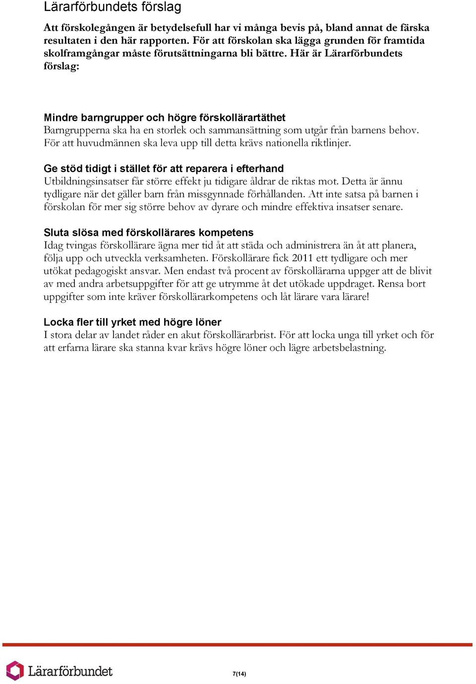 Här är Lärarförbundets förslag: Mindre barngrupper och högre förskollärartäthet Barngrupperna ska ha en storlek och sammansättning som utgår från barnens behov.
