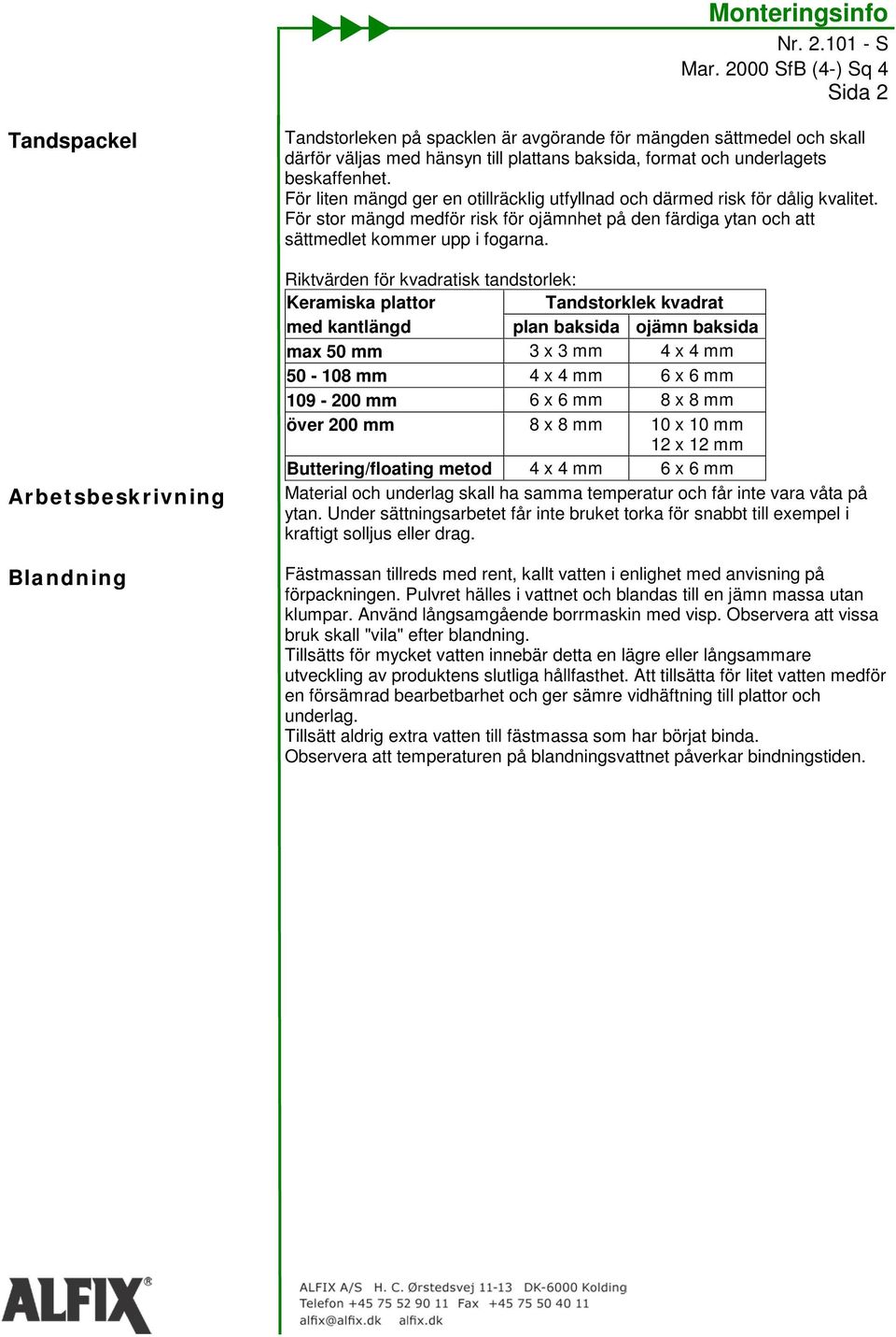 Riktvärden för kvadratisk tandstorlek: Keramiska plattor Tandstorklek kvadrat med kantlängd plan baksida ojämn baksida max 50 mm 3 x 3 mm 4 x 4 mm 50-108 mm 4 x 4 mm 6 x 6 mm 109-200 mm 6 x 6 mm 8 x