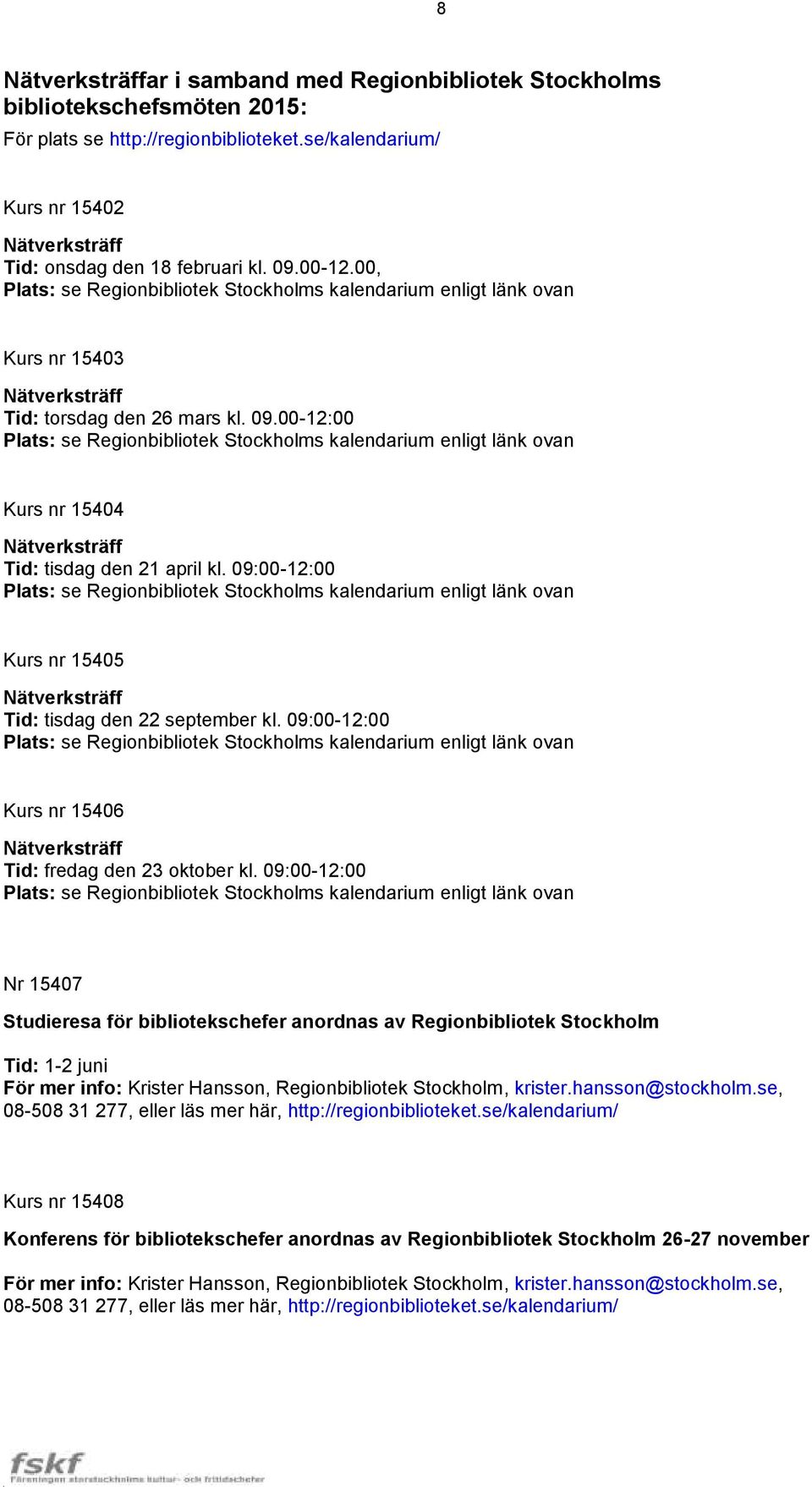 00-12:00 Plats: se Regionbibliotek Stockholms kalendarium enligt länk ovan Kurs nr 15404 Tid: tisdag den 21 april kl.