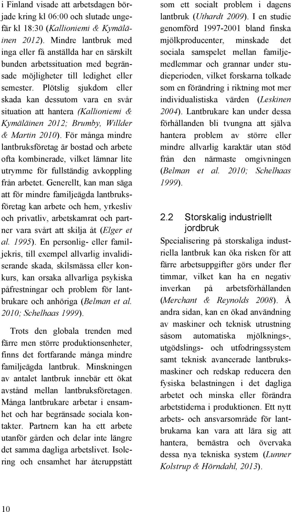 Plötslig sjukdom eller skada kan dessutom vara en svår situation att hantera (Kallioniemi & Kymäläinen 2012; Brumby, Willder & Martin 2010).