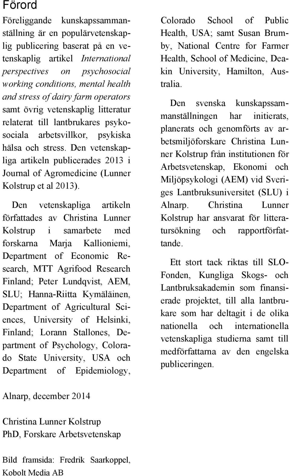 Den vetenskapliga artikeln publicerades 2013 i Journal of Agromedicine (Lunner Kolstrup et al 2013).