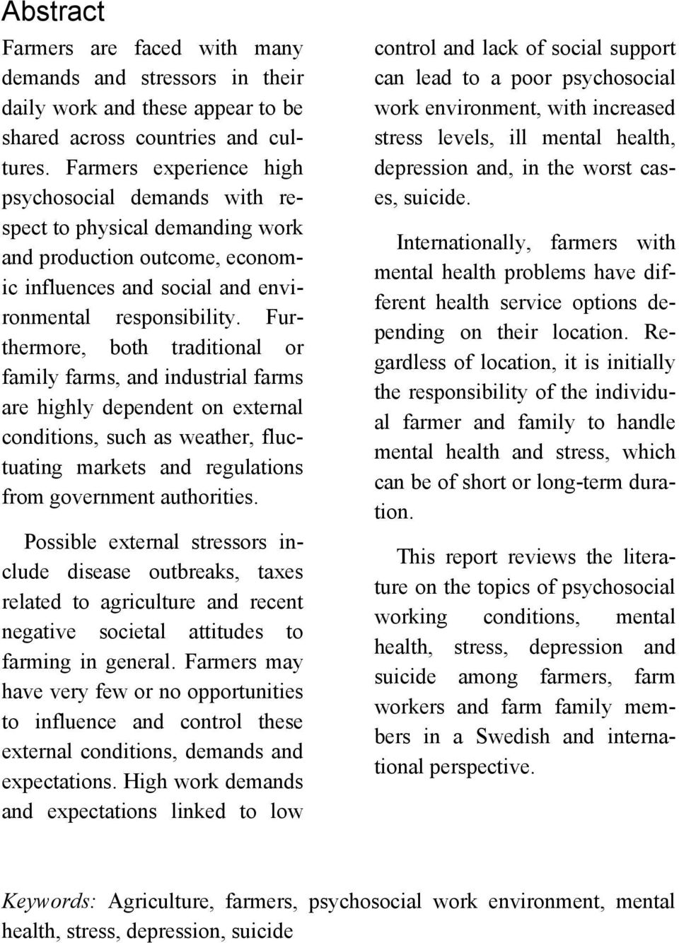 Furthermore, both traditional or family farms, and industrial farms are highly dependent on external conditions, such as weather, fluctuating markets and regulations from government authorities.