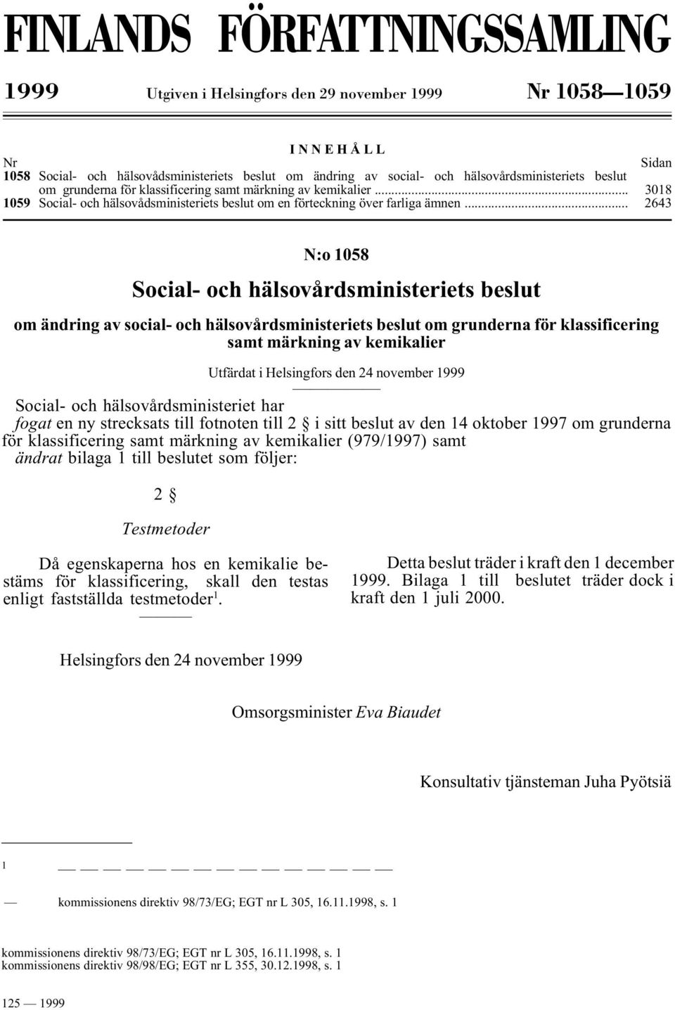 .. 2643 N:o 1058 Social- och hälsovårdsministeriets beslut om ändring av social- och hälsovårdsministeriets beslut om grunderna för klassificering samt märkning av kemikalier Utfärdat i Helsingfors