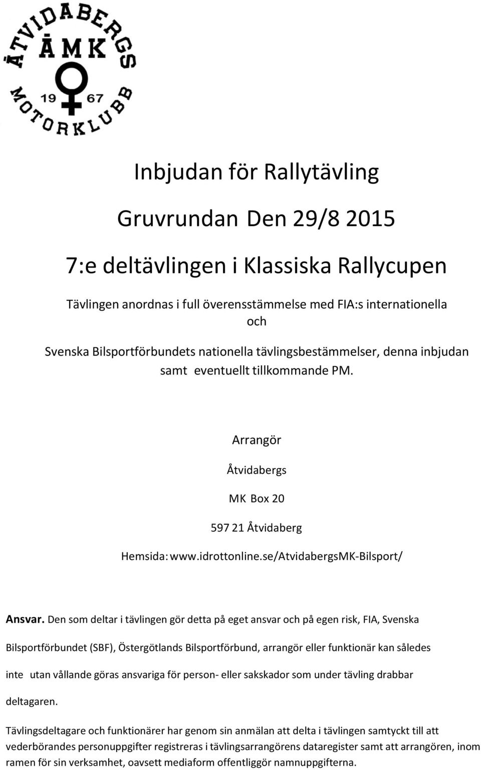 Den som deltar i tävlingen gör detta på eget ansvar och på egen risk, FIA, Svenska Bilsportförbundet (SBF), Östergötlands Bilsportförbund, arrangör eller funktionär kan således inte utan vållande