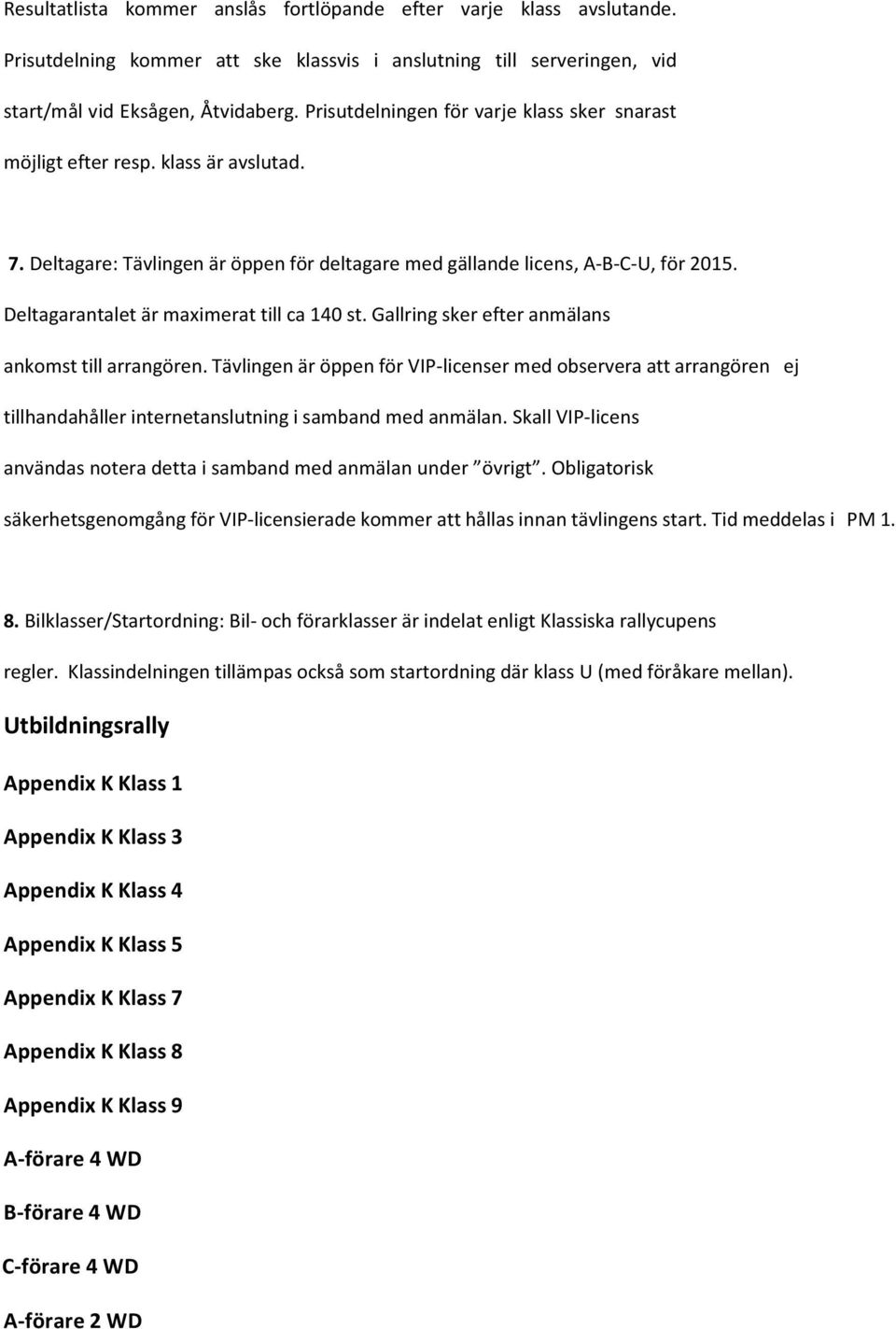 Deltagarantalet är maximerat till ca 140 st. Gallring sker efter anmälans ankomst till arrangören.