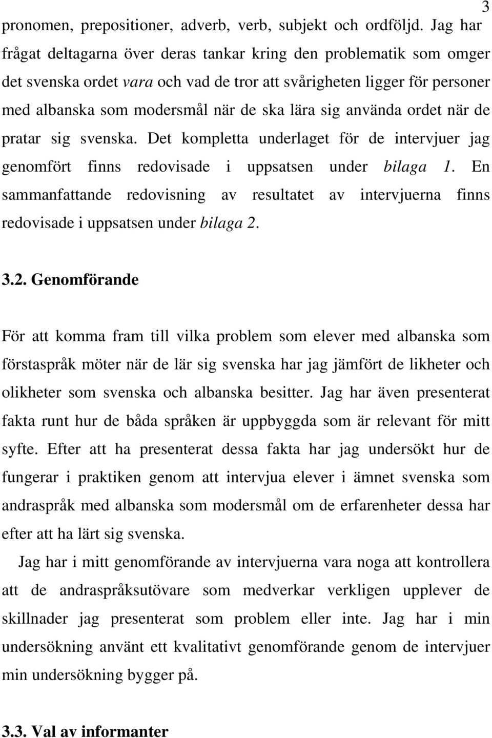 använda ordet när de pratar sig svenska. Det kompletta underlaget för de intervjuer jag genomfört finns redovisade i uppsatsen under bilaga 1.