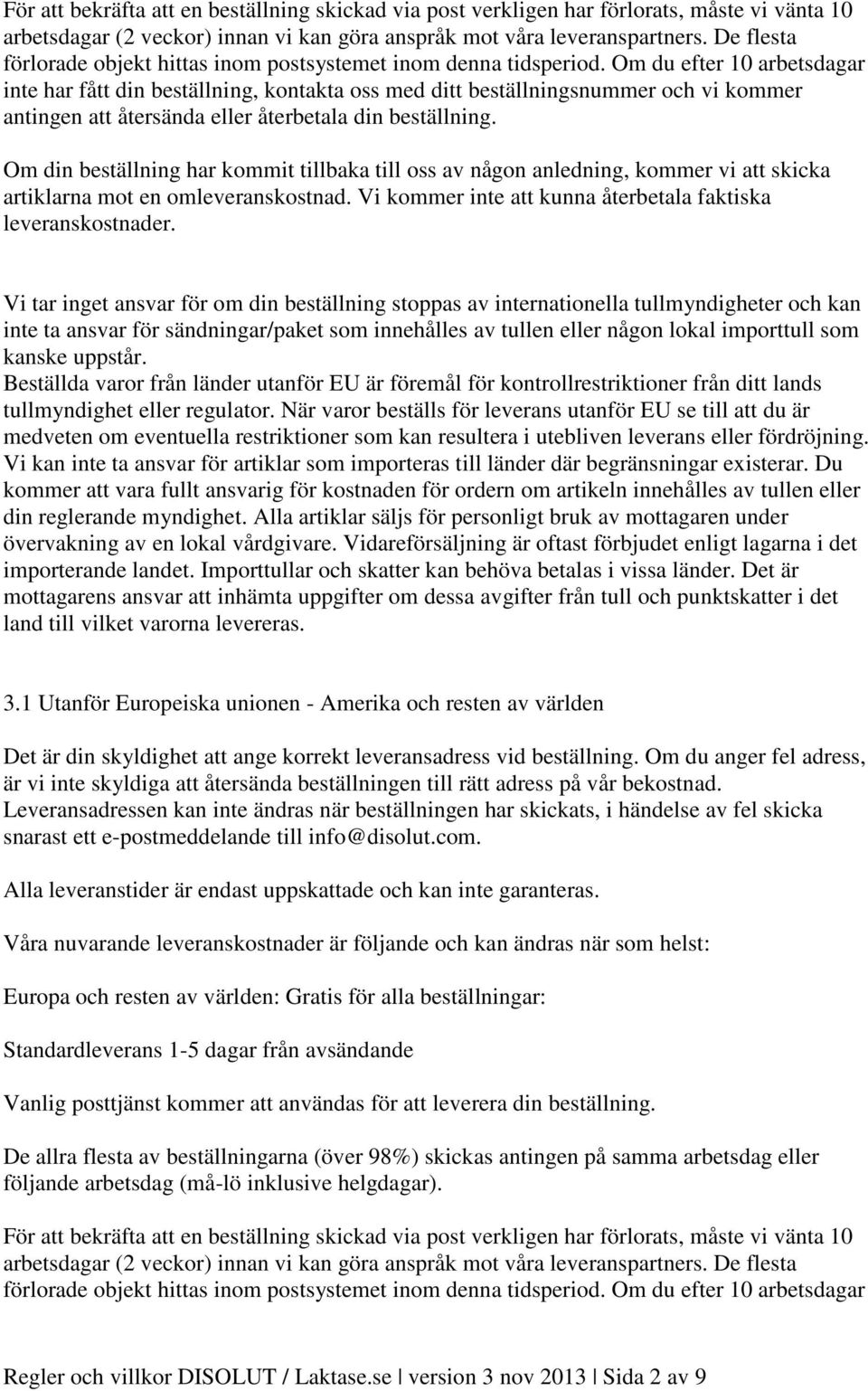 Om du efter 10 arbetsdagar inte har fått din beställning, kontakta oss med ditt beställningsnummer och vi kommer antingen att återsända eller återbetala din beställning.