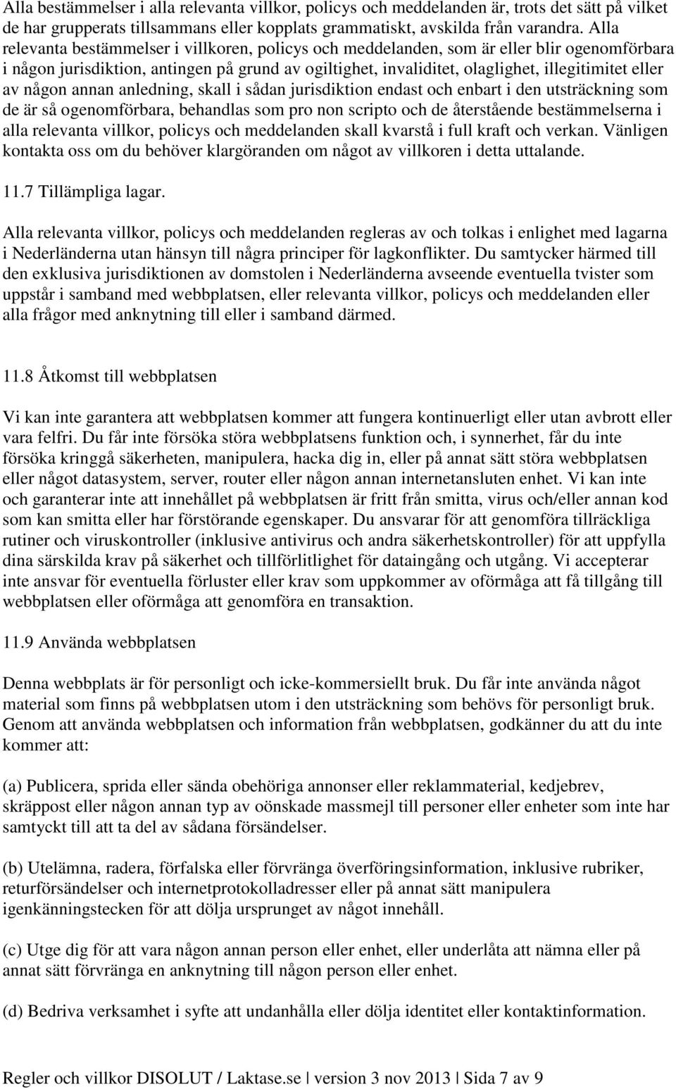 av någon annan anledning, skall i sådan jurisdiktion endast och enbart i den utsträckning som de är så ogenomförbara, behandlas som pro non scripto och de återstående bestämmelserna i alla relevanta