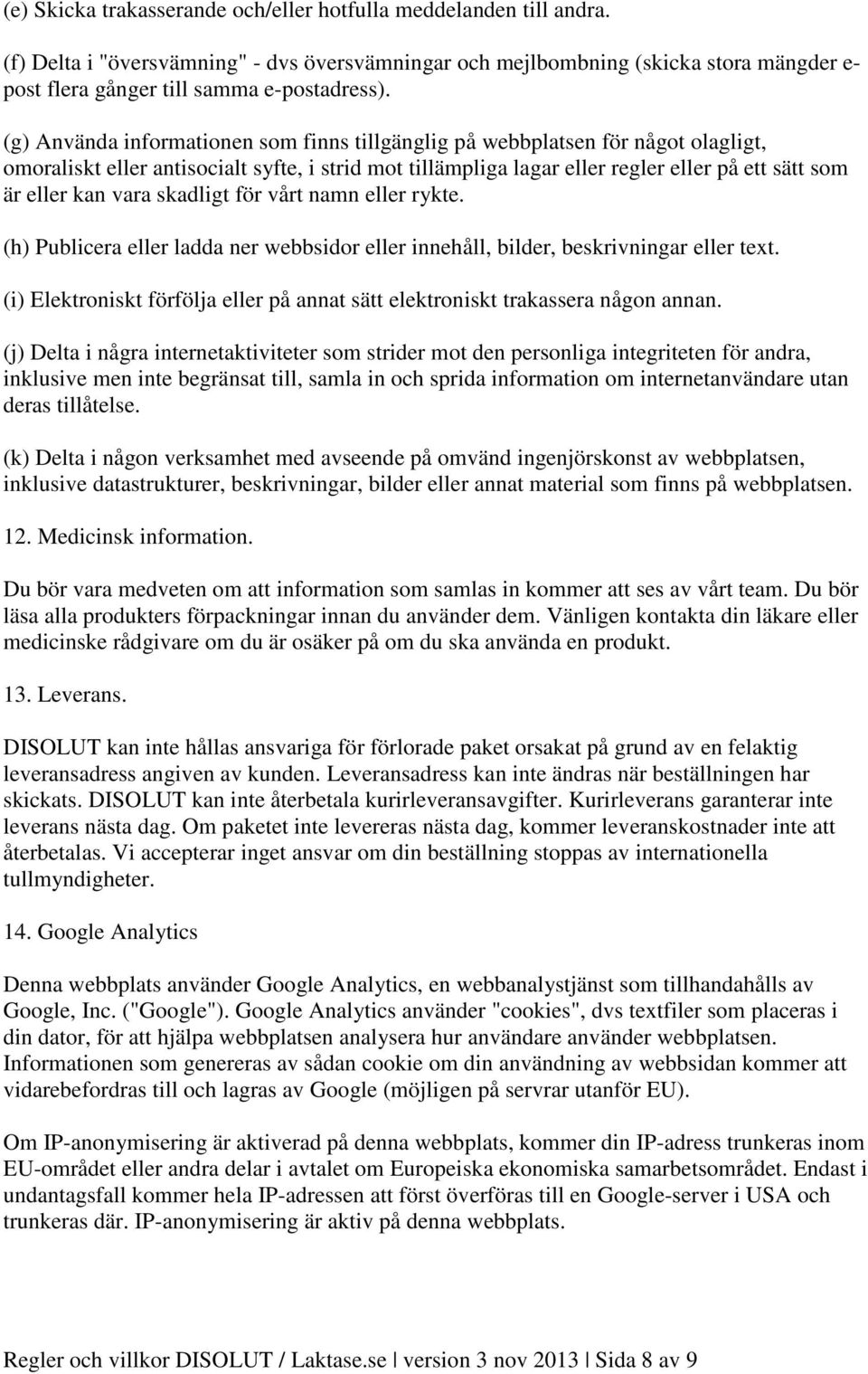 (g) Använda informationen som finns tillgänglig på webbplatsen för något olagligt, omoraliskt eller antisocialt syfte, i strid mot tillämpliga lagar eller regler eller på ett sätt som är eller kan