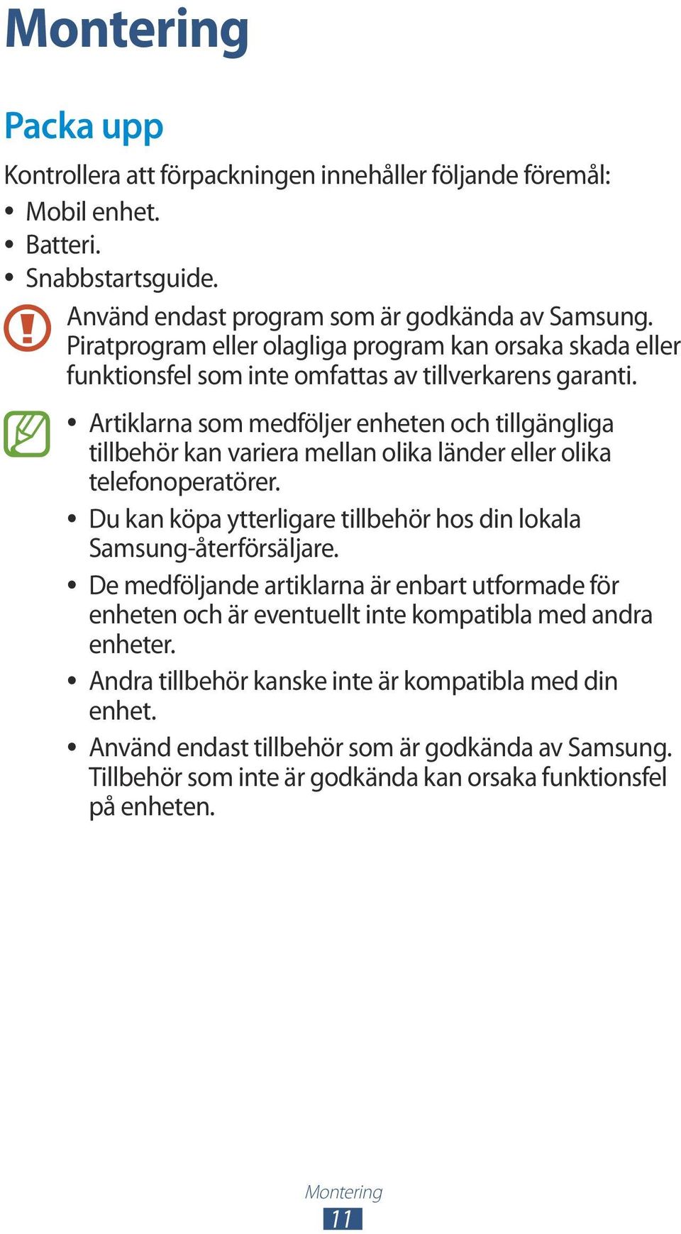 Artiklarna som medföljer enheten och tillgängliga tillbehör kan variera mellan olika länder eller olika telefonoperatörer. Du kan köpa ytterligare tillbehör hos din lokala Samsung-återförsäljare.