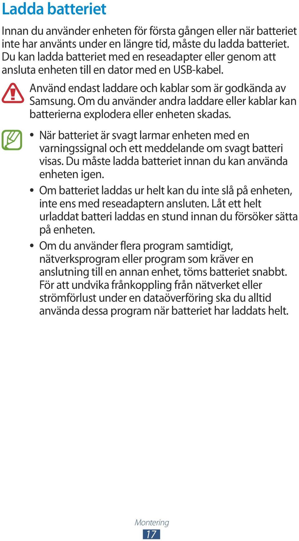 Om du använder andra laddare eller kablar kan batterierna explodera eller enheten skadas. När batteriet är svagt larmar enheten med en varningssignal och ett meddelande om svagt batteri visas.