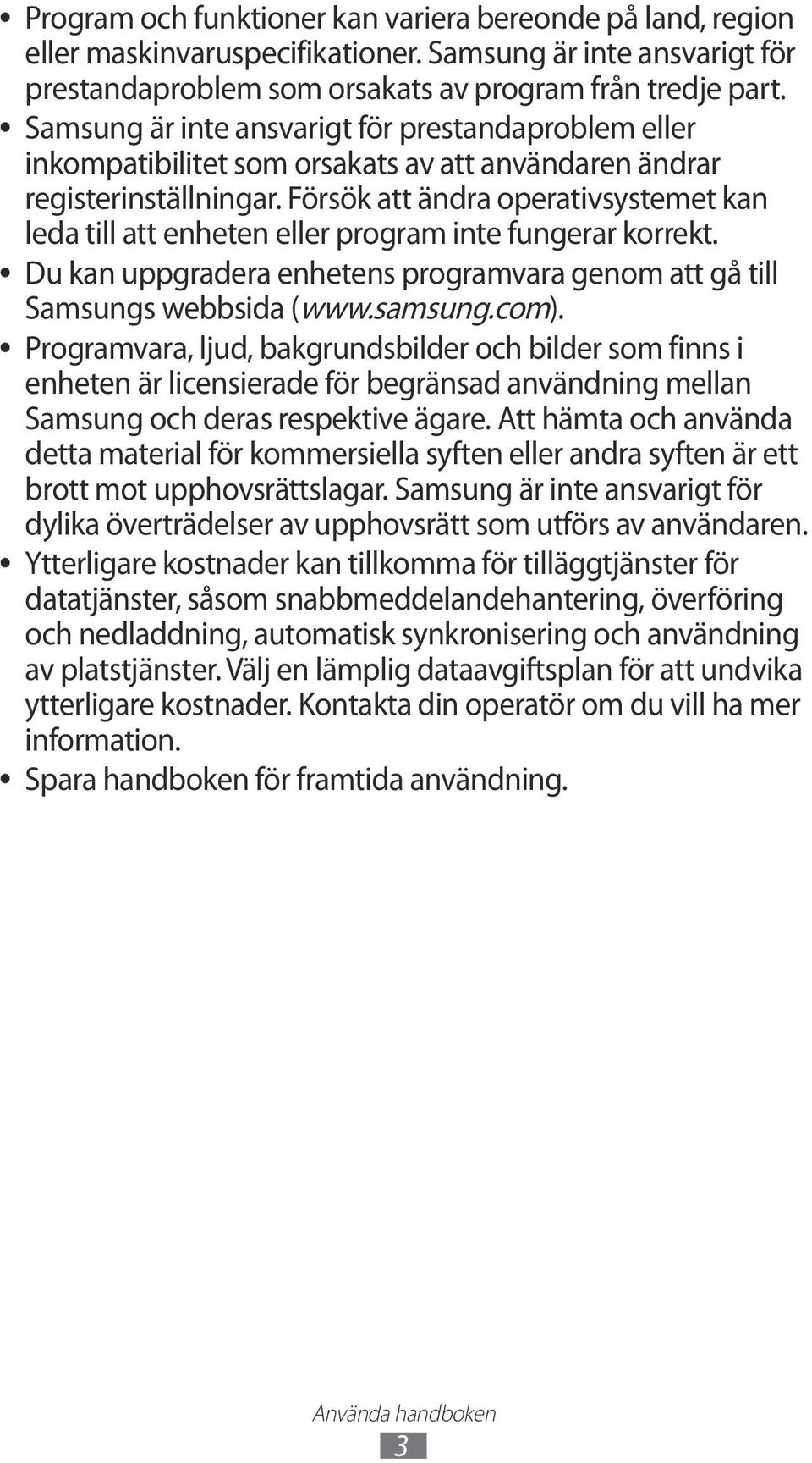 Försök att ändra operativsystemet kan leda till att enheten eller program inte fungerar korrekt. Du kan uppgradera enhetens programvara genom att gå till Samsungs webbsida (www.samsung.com).