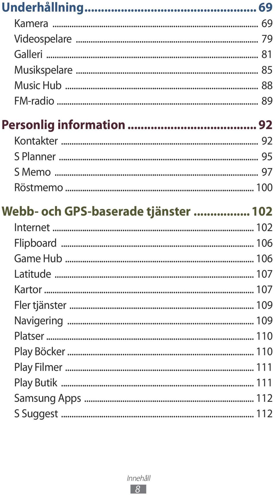.. 100 Webb- och GPS-baserade tjänster... 102 Internet... 102 Flipboard... 106 Game Hub... 106 Latitude... 107 Kartor.
