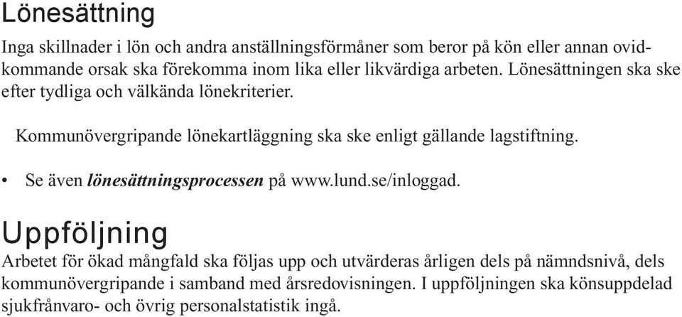 Kommunövergripande lönekartläggning ska ske enligt gällande lagstiftning. Se även lönesättningsprocessen på www.lund.se/inloggad.