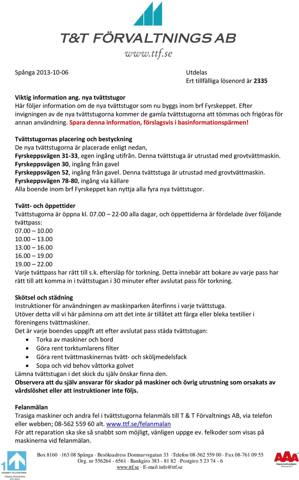 Tvättstugornas placering och bestyckning De nya tvättstugorna är placerade enligt nedan, Fyrskeppsvägen 31-33, egen ingång utifrån. Denna tvättstuga är utrustad med grovtvättmaskin.