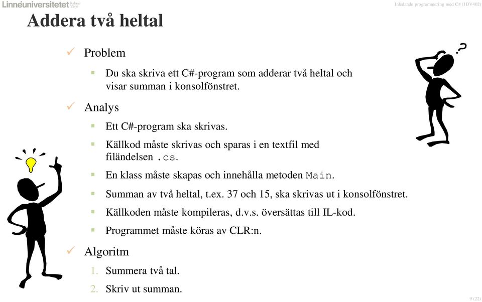 En klass måste skapas och innehålla metoden Main. Summan av två heltal, t.ex. 37 och 15, ska skrivas ut i konsolfönstret.