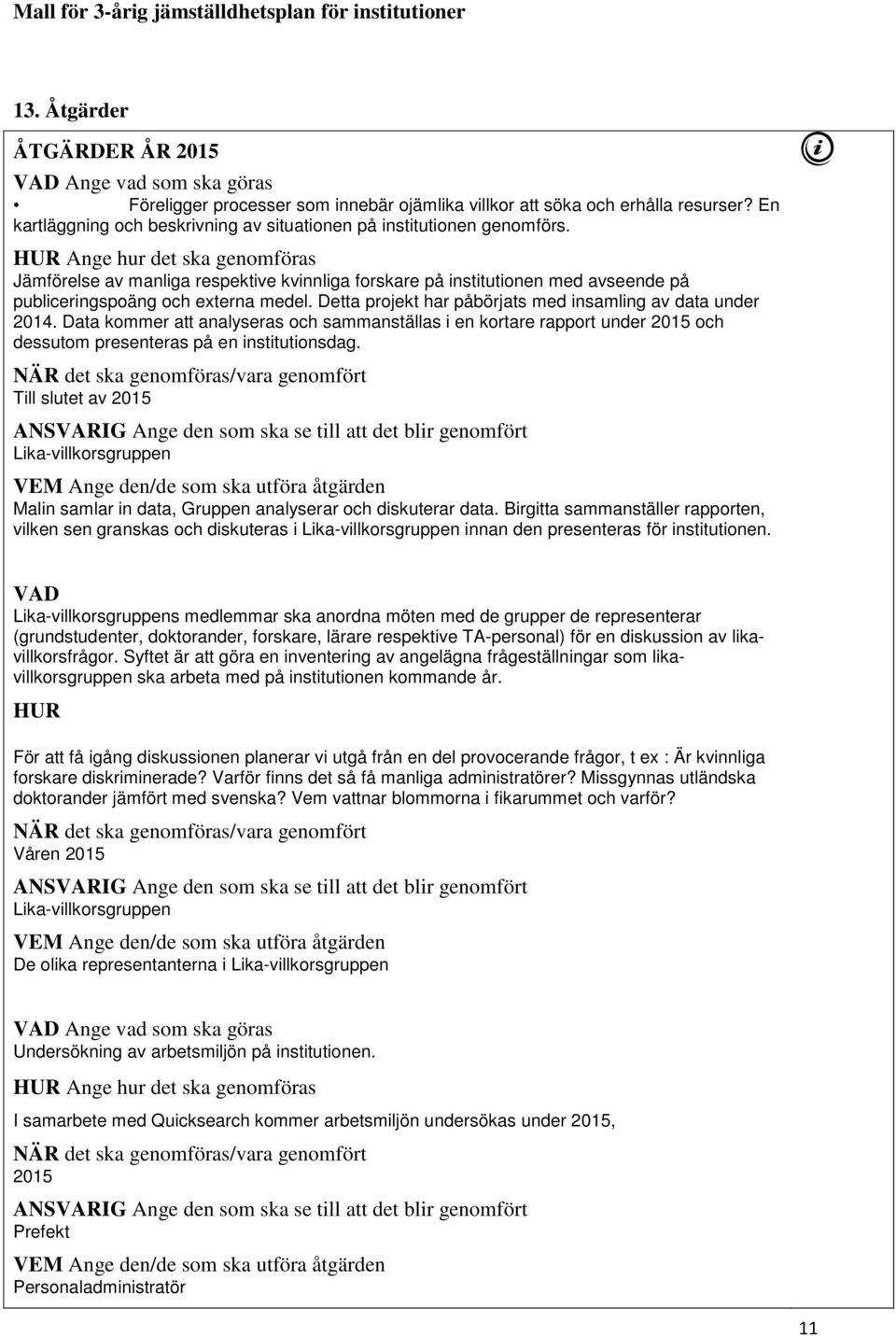 HUR Ange hur det ska genomföras Jämförelse av manliga respektive kvinnliga forskare på institutionen med avseende på publiceringspoäng och externa medel.