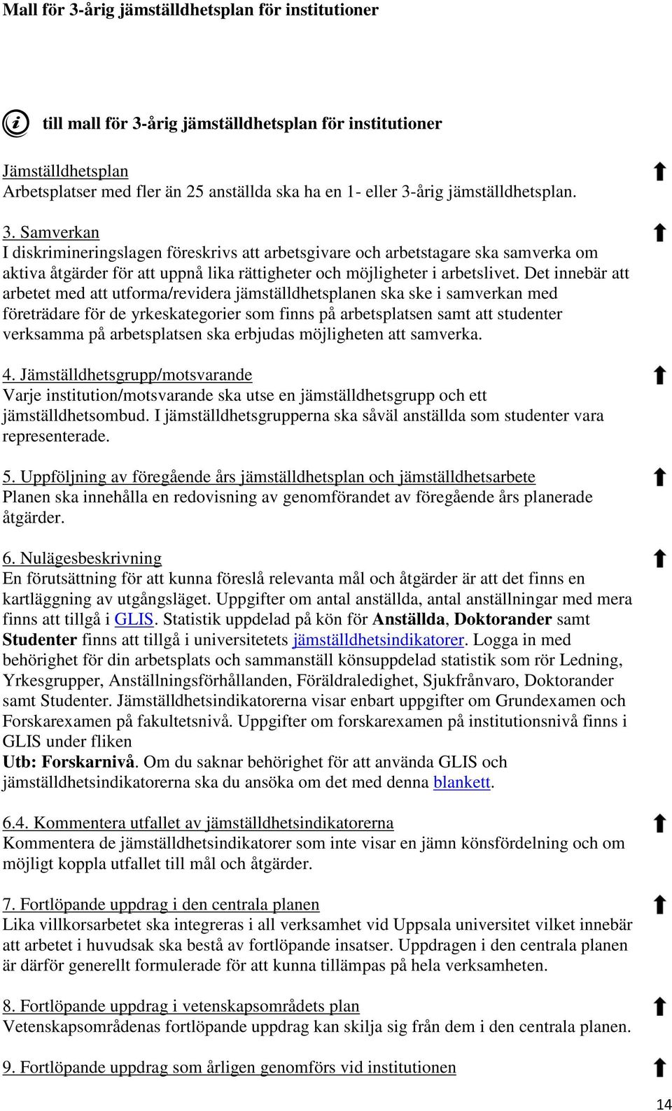 arbetsplatsen ska erbjudas möjligheten att samverka. 4. Jämställdhetsgrupp/motsvarande Varje institution/motsvarande ska utse en jämställdhetsgrupp och ett jämställdhetsombud.