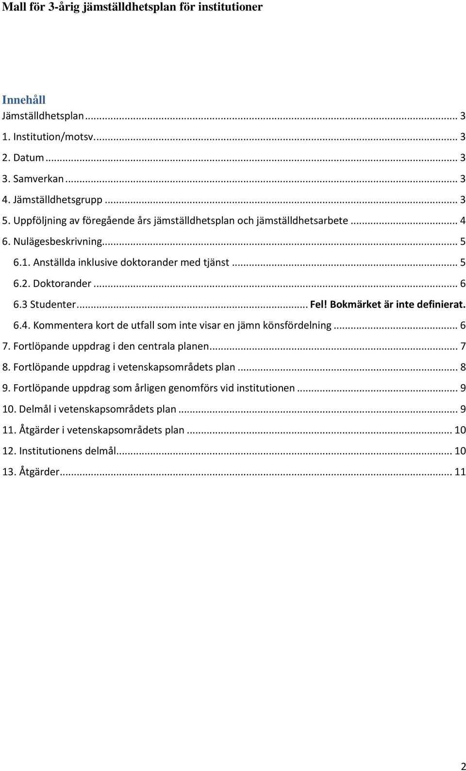 3 Studenter... Fel! Bokmärket är inte definierat. 6.4. Kommentera kort de utfall som inte visar en jämn könsfördelning... 6 7. Fortlöpande uppdrag i den centrala planen... 7 8.