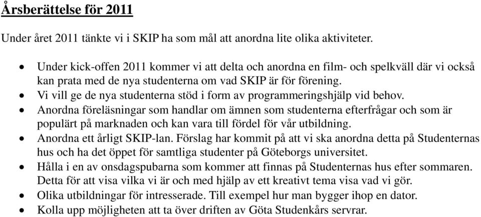 Vi vill ge de nya studenterna stöd i form av programmeringshjälp vid behov.